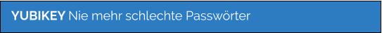 YUBIKEY Nie mehr schlechte Passwörter